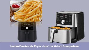 Instant Vortex air Fryer 4-in-1 vs 6-in-1 Comparison