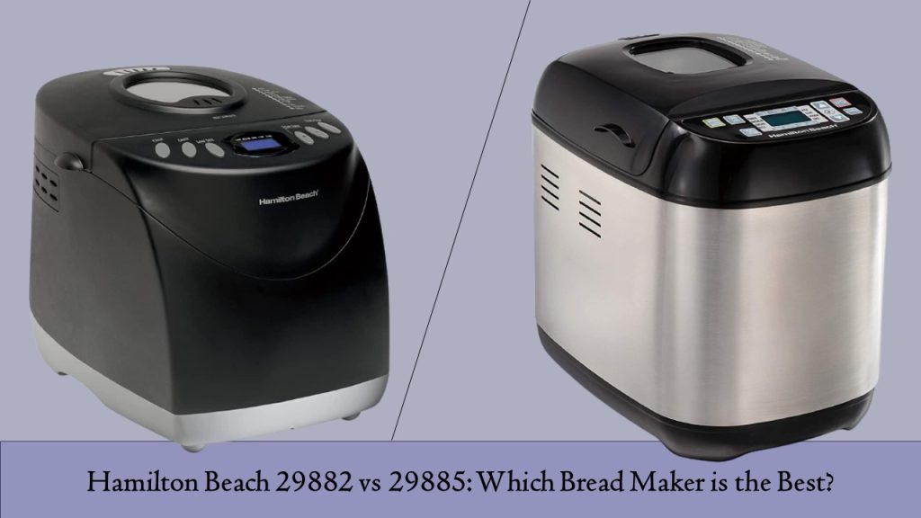 Hamilton Beach 29882 vs 29885: Which Bread Maker is the Best?
