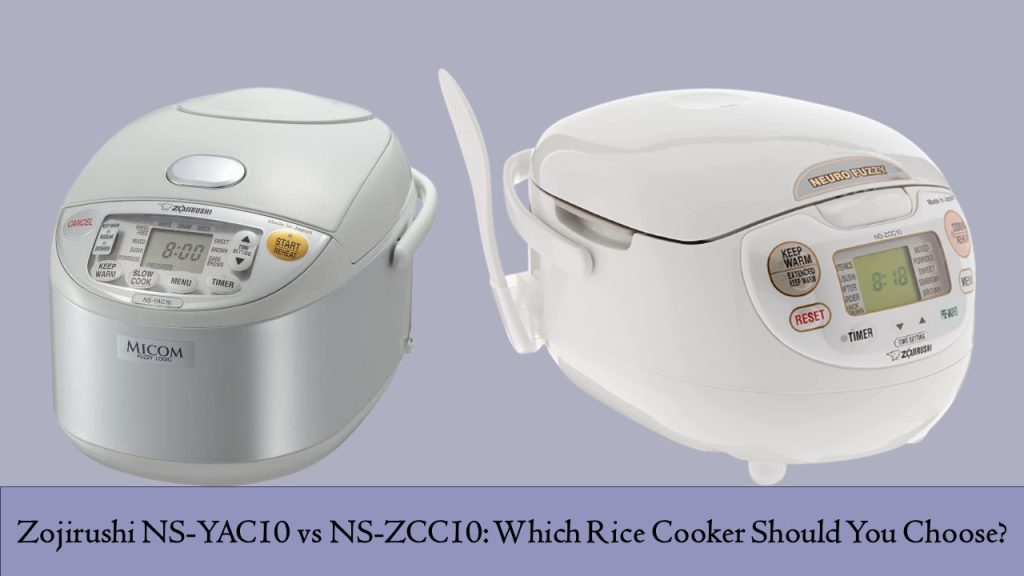 Zojirushi NS-YAC10 vs NS-ZCC10: Which Rice Cooker Should You Choose?