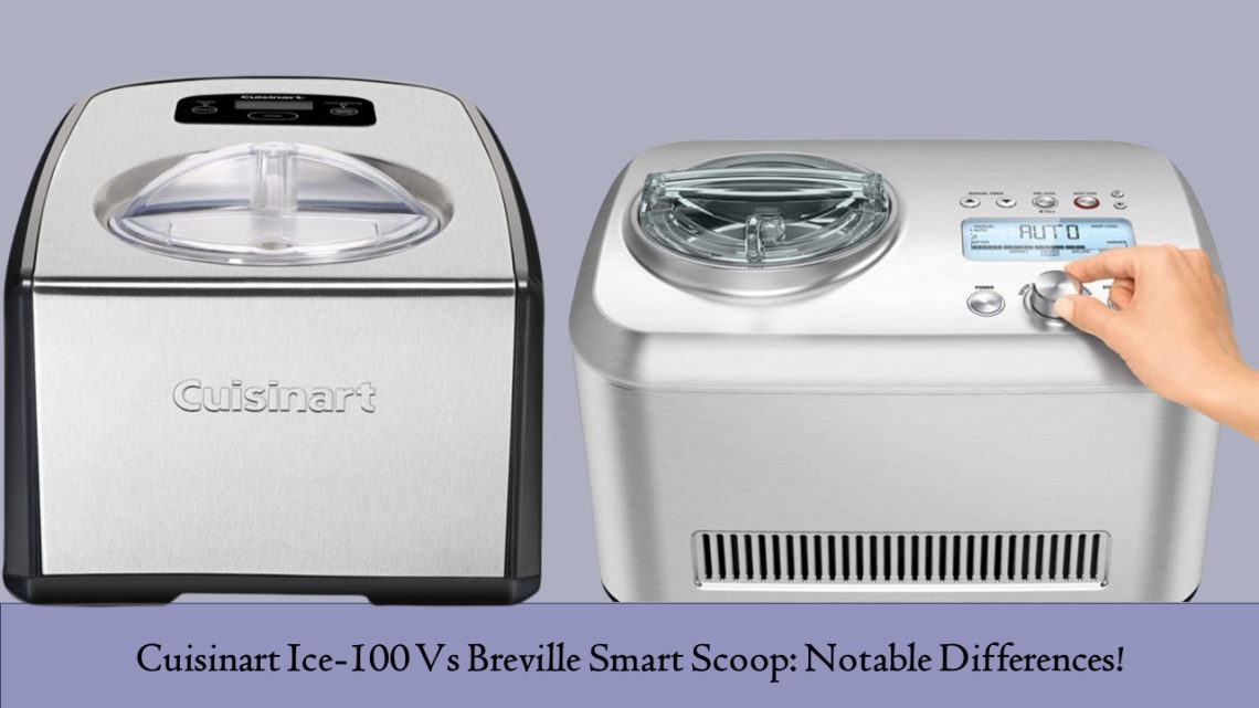 Cuisinart Ice100 Vs Breville Smart Scoop Notable Differences!