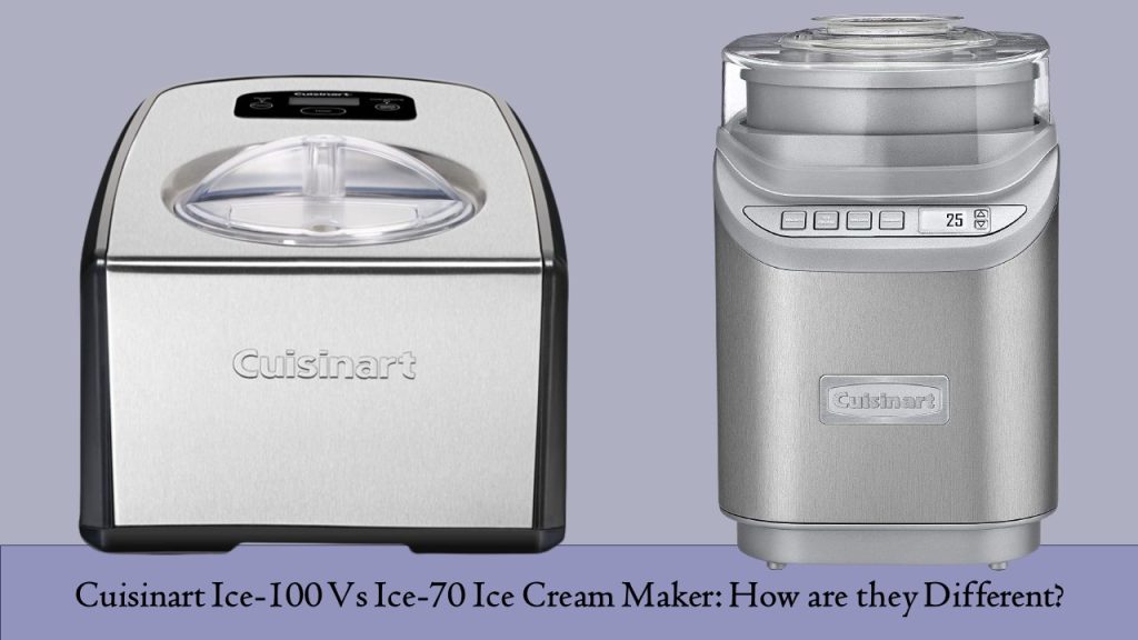Cuisinart Ice-100 Vs Ice-70 Ice Cream Maker: How are they Different?