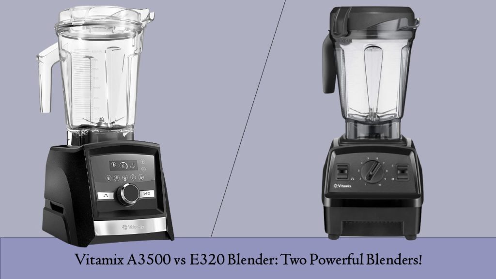 Vitamix A3500 vs E320 Blender