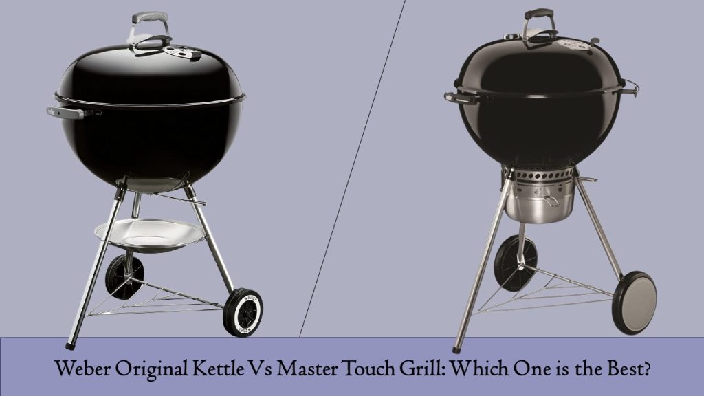 Weber Original Kettle Vs Master Touch Grill